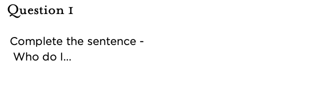&nbsp;Question 1 Complete the sentence - Who do I...
