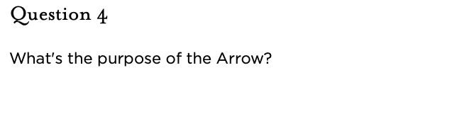 &nbsp;Question 4   What's the purpose of the Arrow?