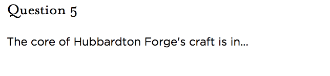 &nbsp;Question 5   The core of Hubbardton Forge's craft is in...