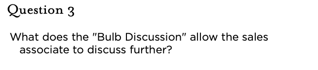 &nbsp;Question 3 What does the "Bulb Discussion" allow the sales associate to discuss further?