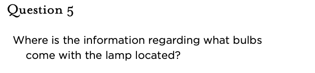 &nbsp;Question 5   Where is the information regarding what bulbs come with the lamp located?