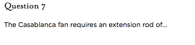 &nbsp;Question 7   The Casablanca fan requires an extension rod of...