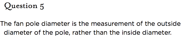 &nbsp;Question 5  The fan pole diameter is the measurement of the outside diameter of the pole, rather than the inside diameter.