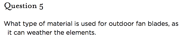 &nbsp;Question 5   What type of material is used for outdoor fan blades, as it can weather the elements.