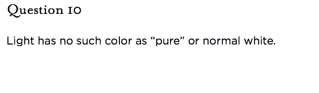 &nbsp;Question 10   Light has no such color as “pure” or normal white.