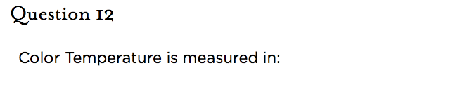 &nbsp;Question 12   Color Temperature is measured in: