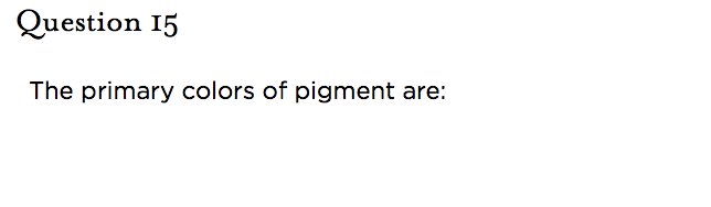 &nbsp;Question 15   The primary colors of pigment are:
