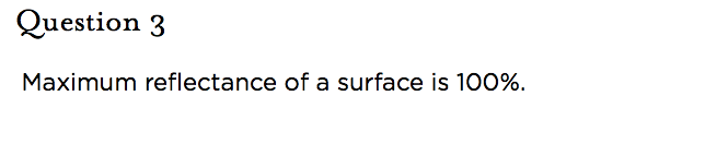 &nbsp;Question 3 Maximum reflectance of a surface is 100%.