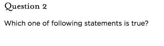 &nbsp;Question 2 Which one of following statements is true?