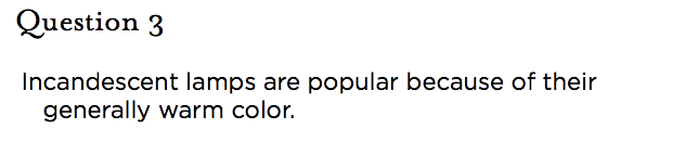 &nbsp;Question 3 Incandescent lamps are popular because of their generally warm color.