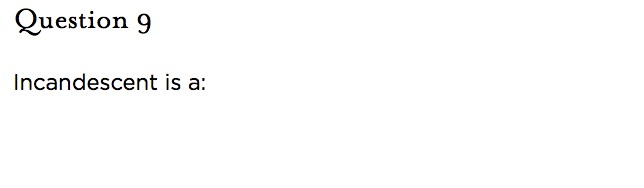 &nbsp;Question 9   Incandescent is a: