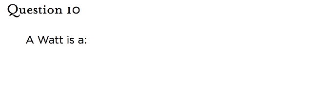 &nbsp;Question 10   A Watt is a: