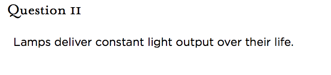 &nbsp;Question 11   Lamps deliver constant light output over their life.