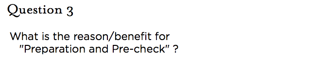&nbsp;Question 3 What is the reason/benefit for "Preparation and Pre-check" ?
