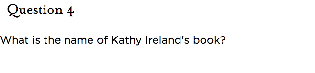 &nbsp;Question 4  What is the name of Kathy Ireland's book?