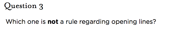 &nbsp;Question 3 Which one is not a rule regarding opening lines?
