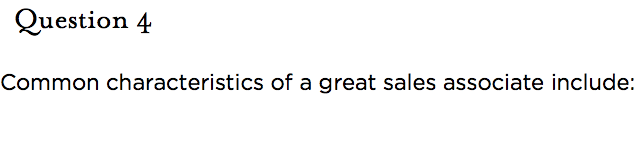 &nbsp;Question 4  Common characteristics of a great sales associate include: