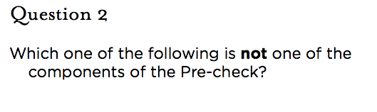 &nbsp;Question 2 Which one of the following is not one of the components of the Pre-check?