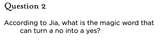 &nbsp;Question 2 According to Jia, what is the magic word that can turn a no into a yes?