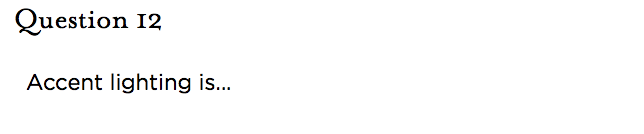 &nbsp;Question 12   Accent lighting is...