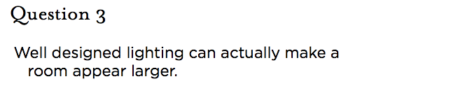 &nbsp;Question 3 Well designed lighting can actually make a room appear larger.