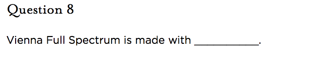 &nbsp;Question 8   Vienna Full Spectrum is made with __________.