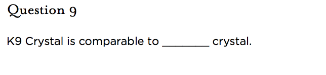 &nbsp;Question 9   K9 Crystal is comparable to _______ crystal.